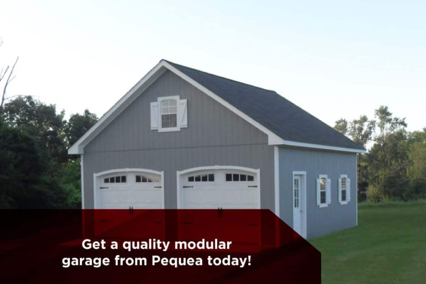 Top 4 Benefits Of Modular Garages 5 Image of pequea modular garage with text overlay on top that states: Get a quality modular garage from Pequea today
