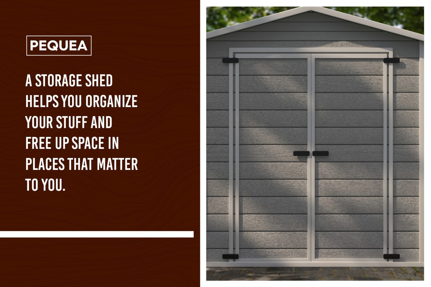 Image of simple storage shed with pequea logo to right with text that says" a storage shed helps you organize your stuff and free up space in places that matter to you