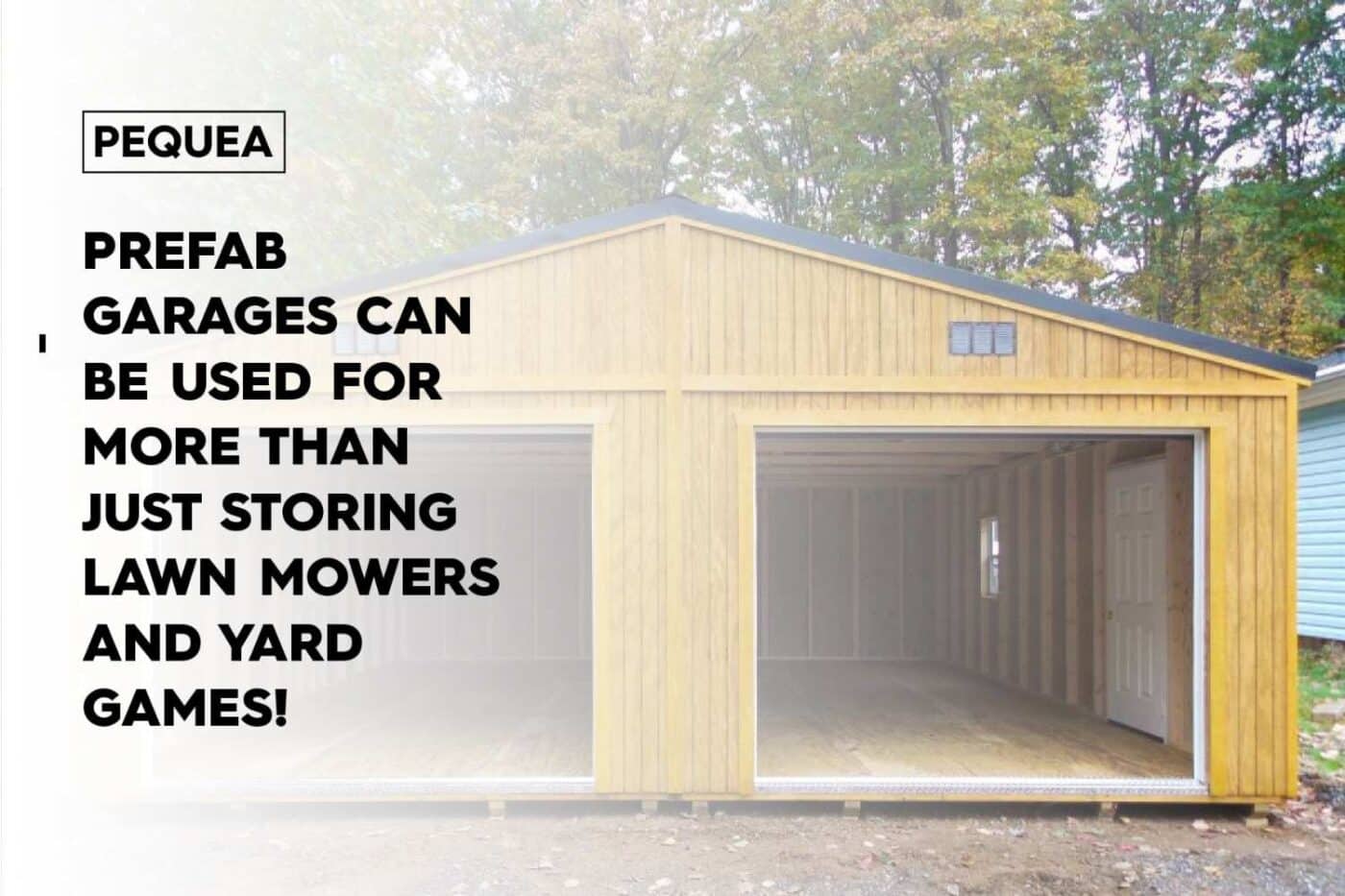 image of prefab garage with wooden siding, pequea logo and text to the left states: prefab garages can be used for more than just storing lawn mowers and yard games! 